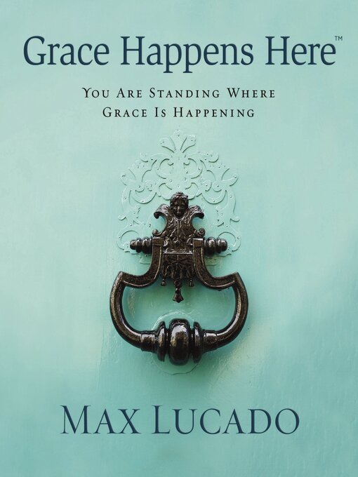 Title details for Grace Happens Here by Max Lucado - Available